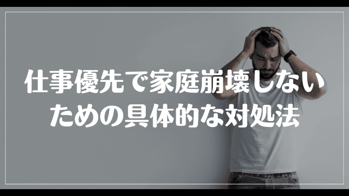 仕事優先で家庭崩壊しないための具体的な対処法