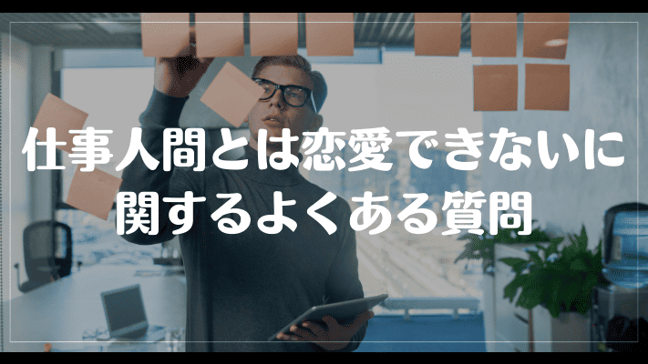 仕事人間とは恋愛できないに関するよくある質問