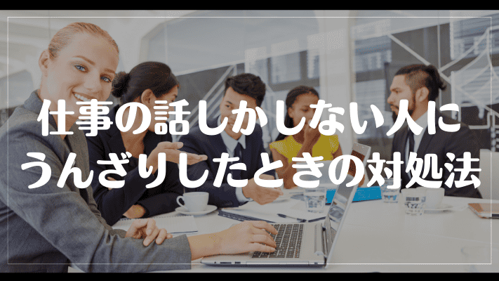 仕事の話しかしない人にうんざりしたときの対処法