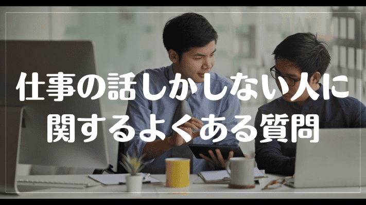 仕事の話しかしないに関するよくある質問