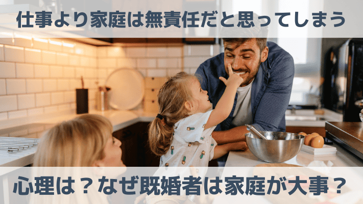 仕事より家庭は無責任だと思ってしまう心理は？なぜ既婚者は家庭が大事？