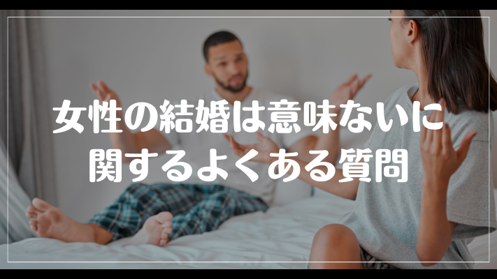 女性の結婚は意味ないに関するよくある質問