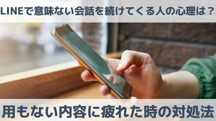 LINEで意味ない会話を続けてくる人の心理は？用もない内容に疲れた時の対処法