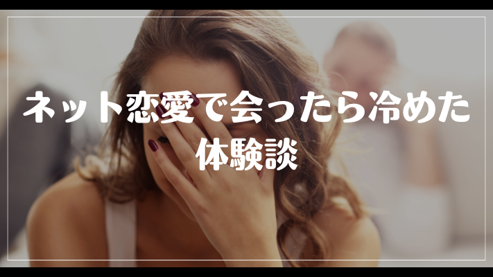ネット恋愛で会ったら冷めた体験談