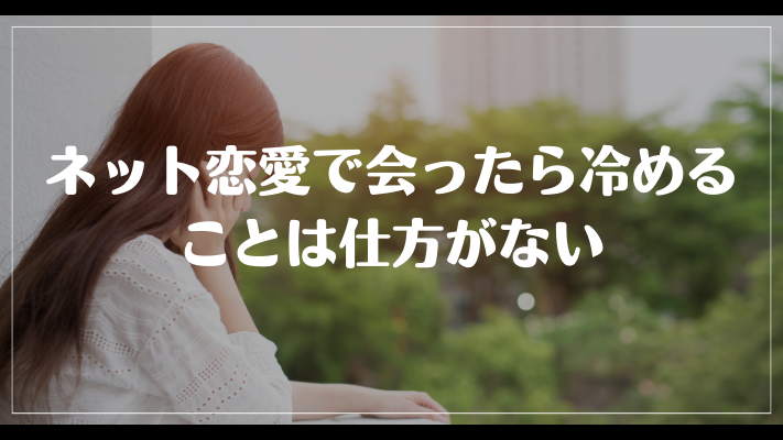 まとめ:ネット恋愛で会ったら冷めることは仕方がない
