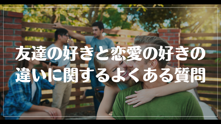 友達の好きと恋愛の好きの違いに関するよくある質問