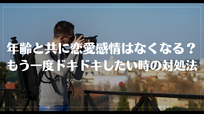 年齢と共に恋愛感情はなくなる？もう一度ドキドキしたい時の対処法