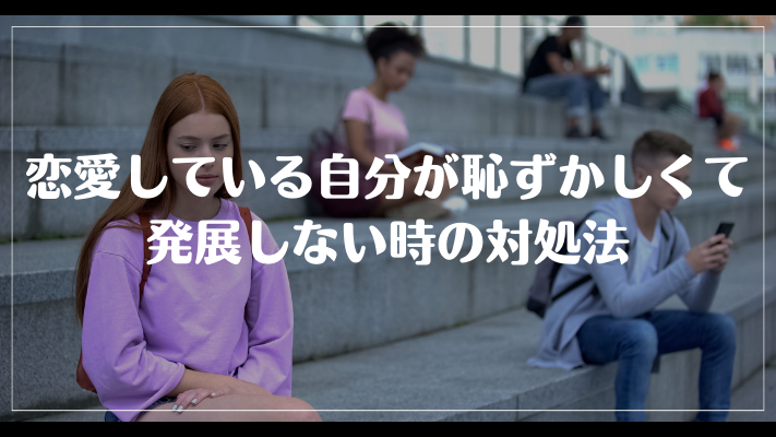 恋愛している自分が恥ずかしくて発展しない時の対処法