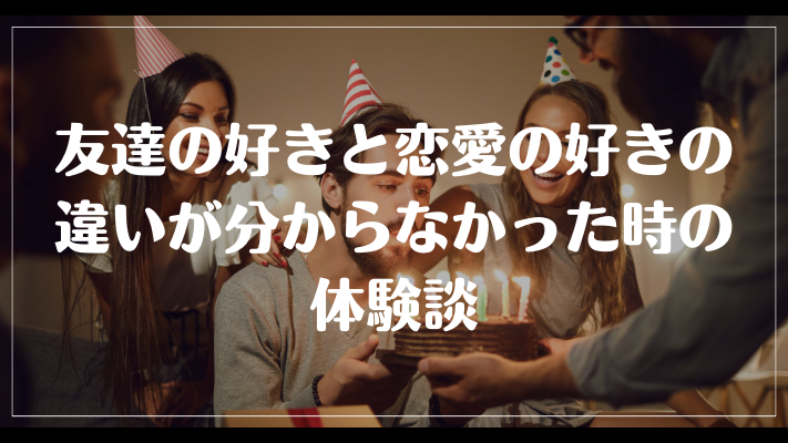 友達の好きと恋愛の好きの違いが分からなかった時の体験談