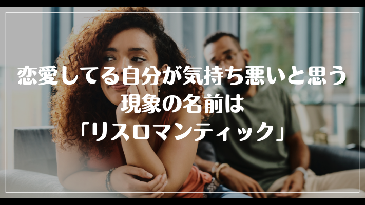 まとめ：恋愛してる自分が気持ち悪いと思う現象の名前は「リスロマンティック」