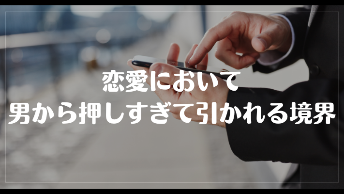 恋愛において男から押しすぎて引かれる境界