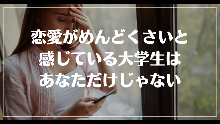 恋愛がめんどくさいと感じている大学生はあなただけじゃない