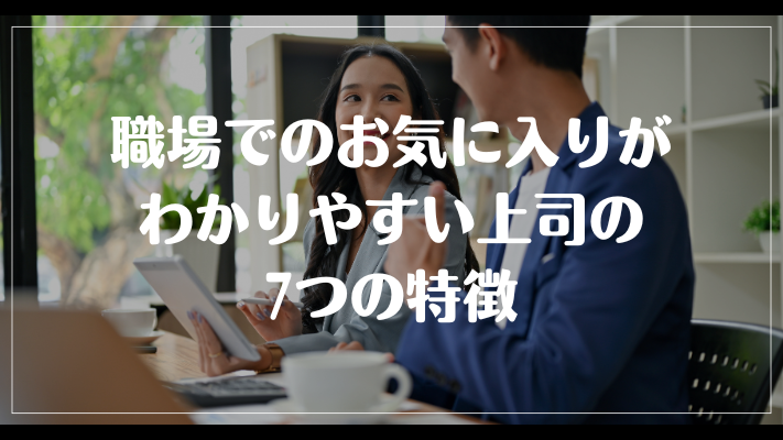 職場でのお気に入りがわかりやすい上司の7つの特徴