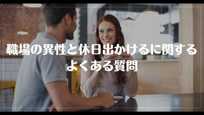 職場の異性と休日出かけるに関するよくある質問