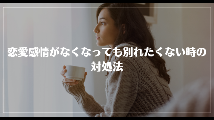 恋愛感情がなくなっても別れたくない時の対処法