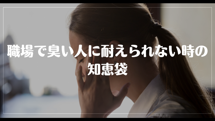 職場で臭い人に耐えられない時の知恵袋