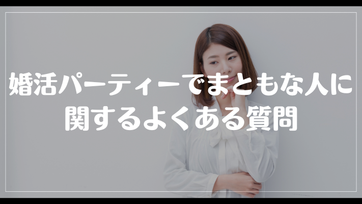 婚活パーティーでまともな人に関するよくある質問