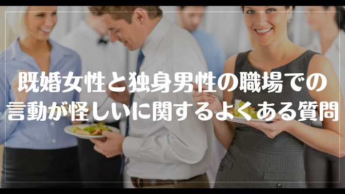 既婚女性と独身男性の職場での言動が怪しいに関するよくある質問