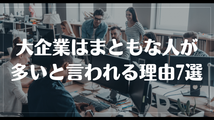 大企業はまともな人が多いと言われる理由7選