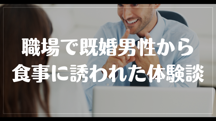 職場で既婚男性から食事に誘われた体験談