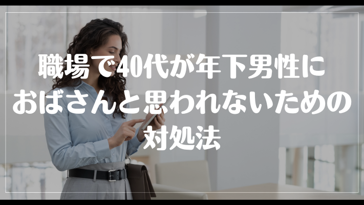 職場で40代が年下男性におばさんと思われないための対処法