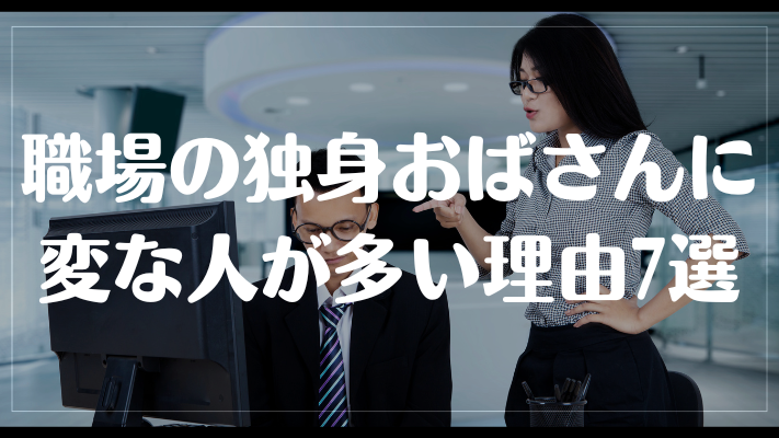 職場の独身おばさんに変な人が多い理由7選