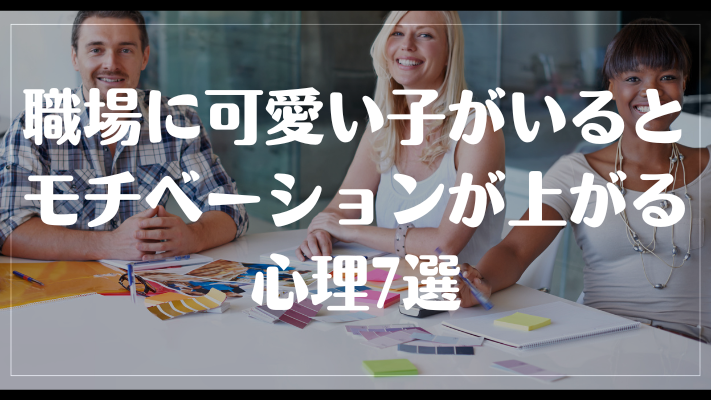 職場に可愛い子がいるとモチベーションが上がる心理7選