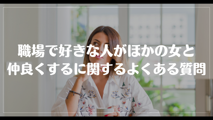 職場で好きな人がほかの女と仲良くするに関するよくある質問