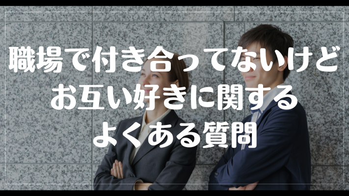 職場で付き合ってないけどお互い好きに関するよくある質問