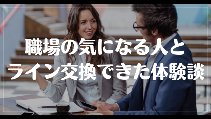 職場の気になる人とライン交換できた体験談